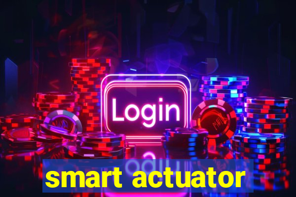 smart actuator