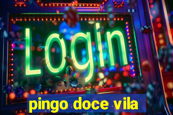 pingo doce vila