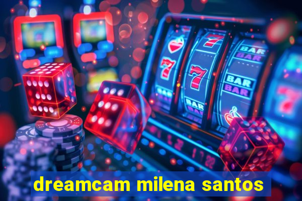 dreamcam milena santos