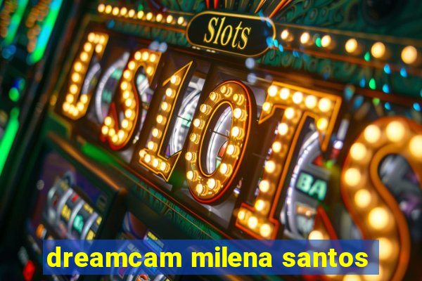 dreamcam milena santos