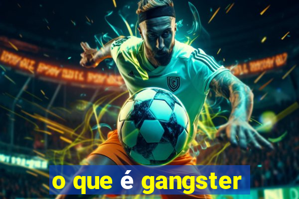 o que é gangster