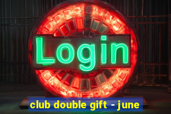 club double gift - june