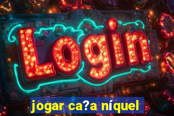 jogar ca?a níquel