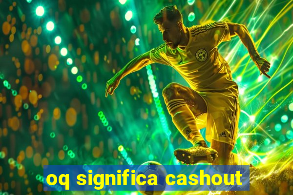 oq significa cashout