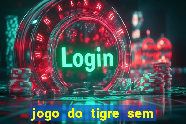 jogo do tigre sem depósito inicial