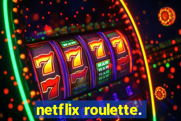 netflix roulette.