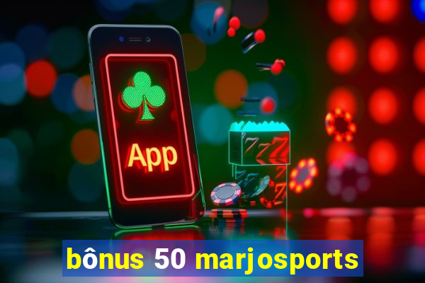 bônus 50 marjosports