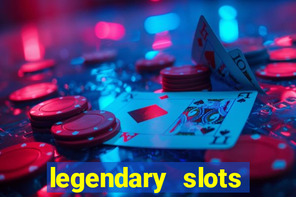 legendary slots casino games