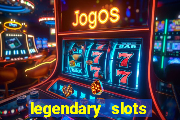 legendary slots casino games