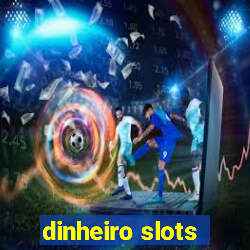 dinheiro slots