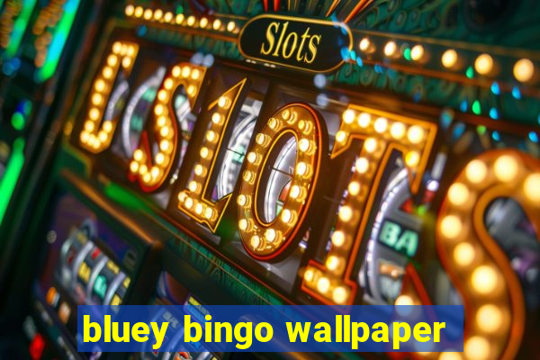 bluey bingo wallpaper