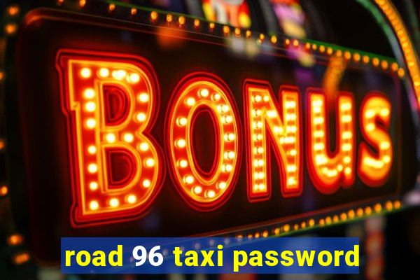 road 96 taxi password