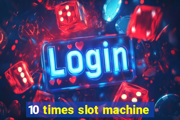 10 times slot machine