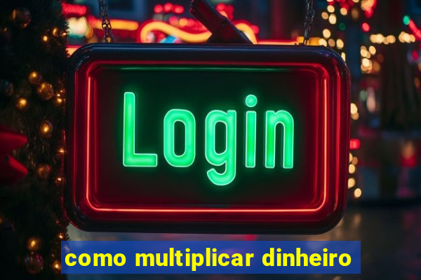 como multiplicar dinheiro