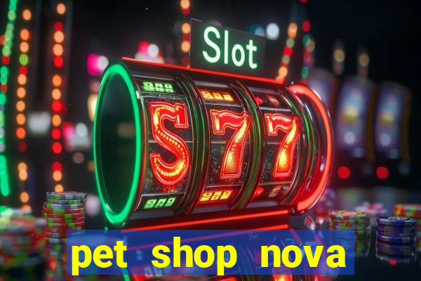 pet shop nova campo grande