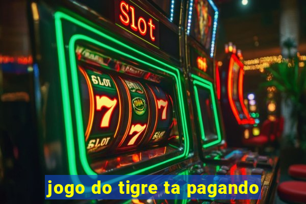 jogo do tigre ta pagando