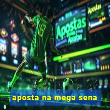 aposta na mega sena