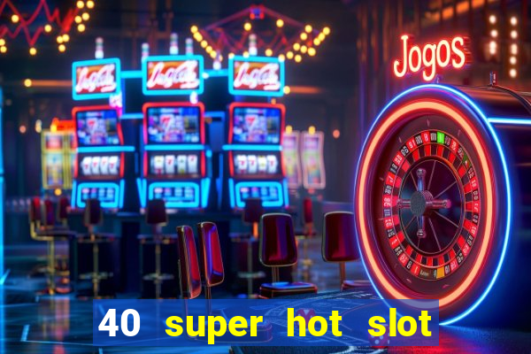 40 super hot slot game free