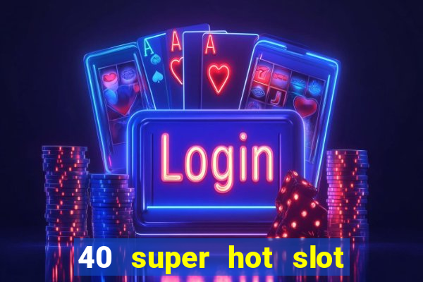 40 super hot slot game free