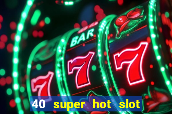 40 super hot slot game free