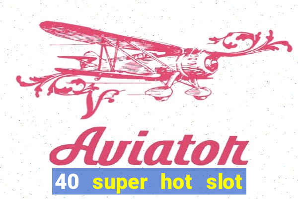 40 super hot slot game free