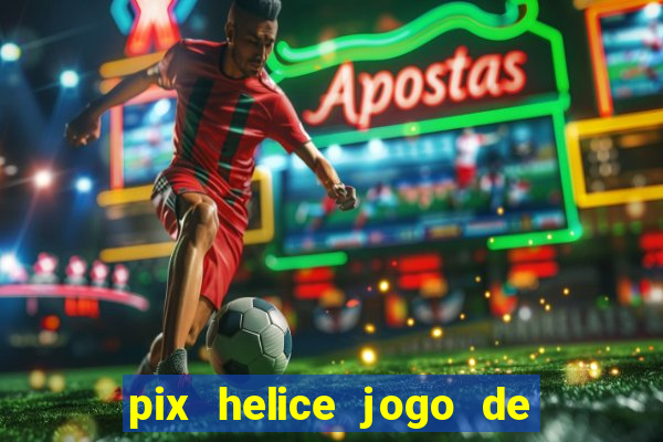 pix helice jogo de ganhar pix