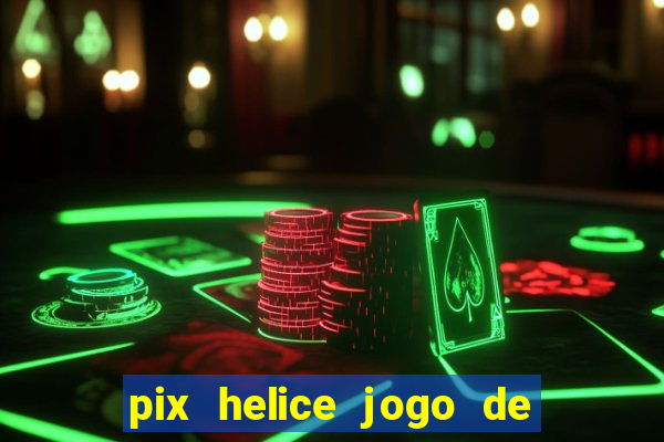 pix helice jogo de ganhar pix