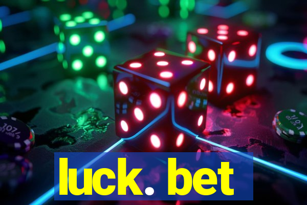 luck. bet