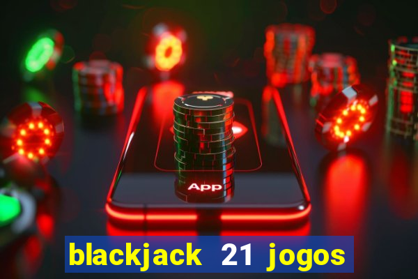 blackjack 21 jogos de cartas