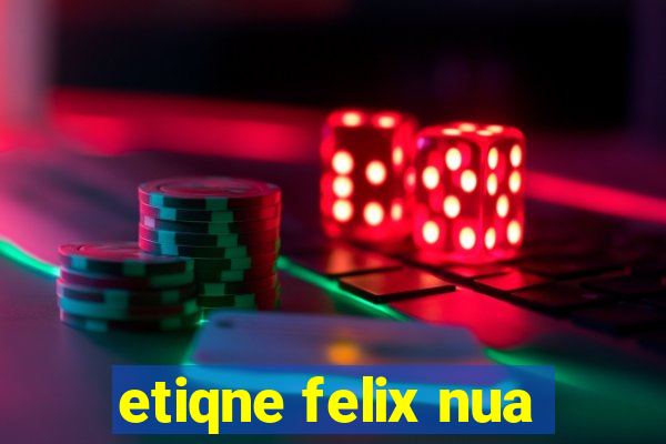 etiqne felix nua