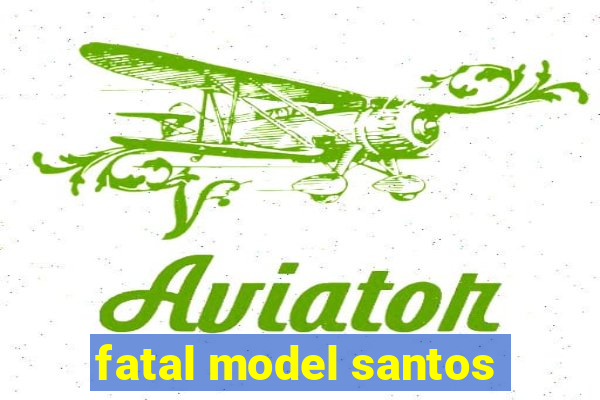 fatal model santos