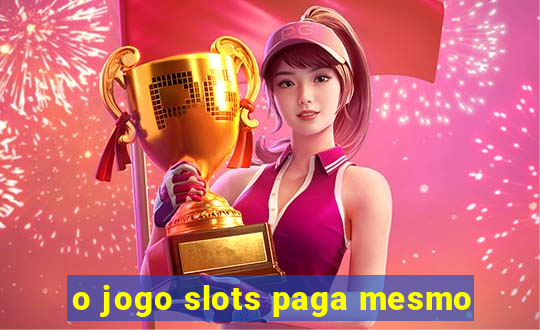 o jogo slots paga mesmo